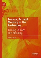 Trauma, Art And Memory In The Postcolony David Corbet