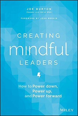 Creating Mindful Leaders: How to Power Down, Power Up, by Burton, Joe 1119484782