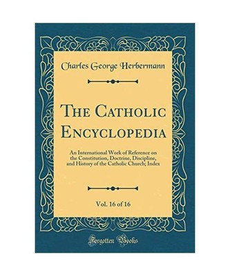 The Catholic Encyclopedia, Vol. 16 of 16: An International Work of Reference on 