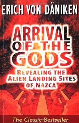 ARRIVAL OF THE GODS: REVEALING THE ALIEN LANDING SITES OF By Von Erich Daniken
