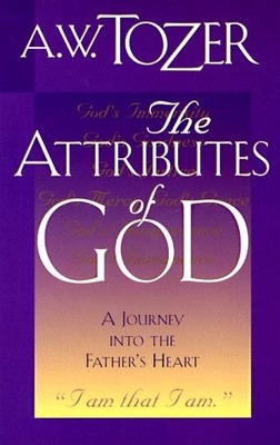 The Attributes of God: A Journey into the Father's Heart
