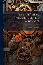 The AFIT MEMS Interferometric Gyroscope by Jeremy P. Stringer Paperback Book