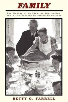 Family: The Making of an Idea, an Institution, and a Controversy in Ameri - GOOD