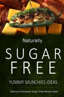 Naturally Sugar-Free - Yummy Munchies Ideas: Delicious Sugar-Free And Diabe...