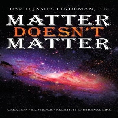 Matter Doesn't Matter Creation - Existence - Relativity - Eternal