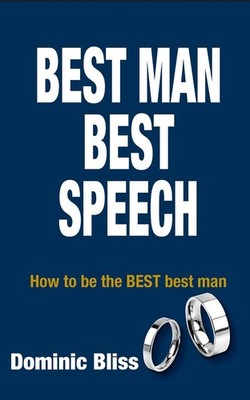 Best Man Best Speech: How to be the Best Best Man by Dominic Bliss (English) Pap