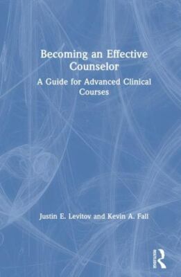 Becoming an Effective Counselor: A Guide for Advanced Clinical Courses, Levitov,