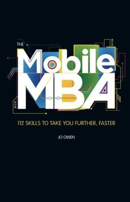THE MOBILE MBA: 112 SKILLS TO TAKE YOU FURTHER, FASTER By Jo Owen **Excellent**