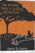 The Inviting Tang of Rotting Nectarines by Aaron R. Garcia Paperback Book