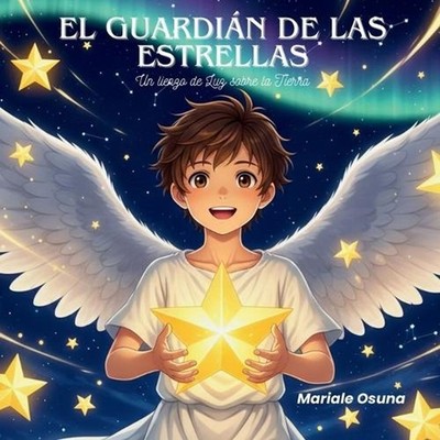 El Guardin de las Estrellas: Un lienzo de luz sobre la Tierra by Mariale Osuna (
