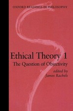 Ethical Theory 1: The Question of Objectivity (Oxford Readings in Philosophy) (V