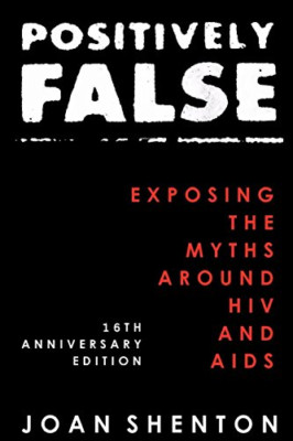 Positively False: Exposing the Myths Around HIV and AID - Paperback NEW Shenton,