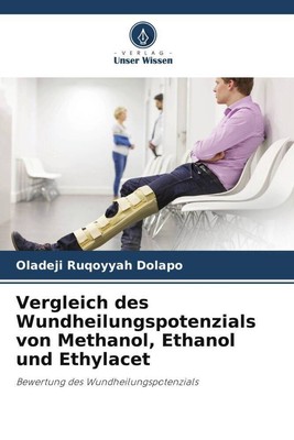 Vergleich des Wundheilungspotenzials von Methanol, Ethanol und Ethylacet | Buch
