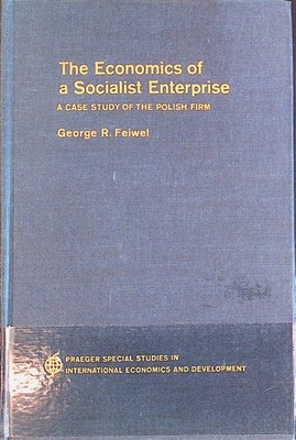 The Economics of a Socialist Enterprise: A Case Study of the Polish Firm Feiwel,