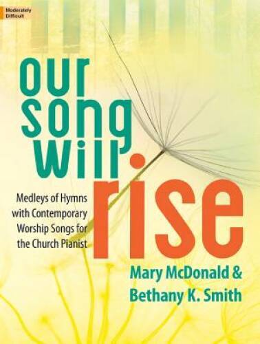 Our Song Will Rise: Medleys of Hymns with Contemporary Worship Songs for  - GOOD
