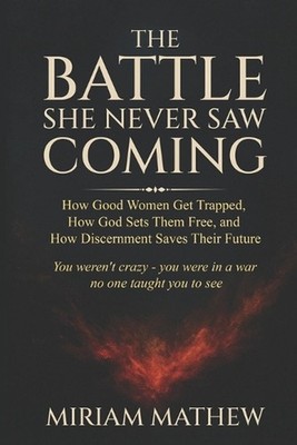 The Battle She Never Saw Coming: How Good Women Get Trapped, How God Sets Them F