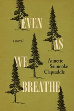 Even As We Breathe : A Novel Hardcover Annette Saunooke Clapsaddl