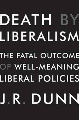 Death by Liberalism: The Fatal Outcome of Well-Meaning Liberal Policies - GOOD