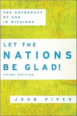 Let the Nations Be Glad! : The Supremacy of God in Missions by John Piper (2010,