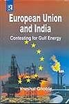 European Union and India: Contesting for Gulf Energy by Vrushal Ghoble ...