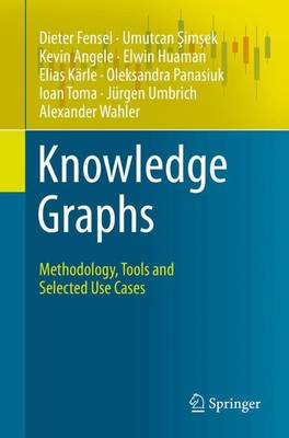 Knowledge Graphs Methodology, Tools and Selected Use Cases Dieter Fensel (u. a.)