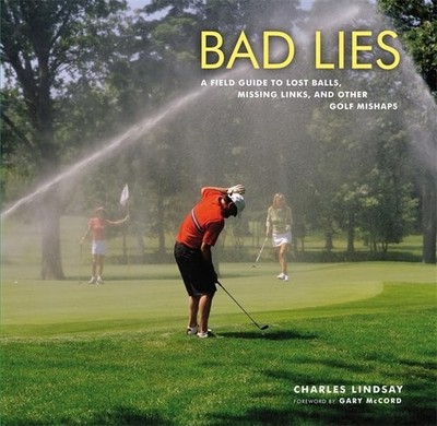 Bad Lies: A Field Guide to Lost balls,..., McCord, Gary