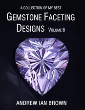 A collection of my best Gemstone Faceting Designs Volume 6