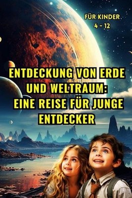 Entdeckung von Erde und Weltraum: Eine Reise f?r junge Entdecker (f?r Kinder 4 -