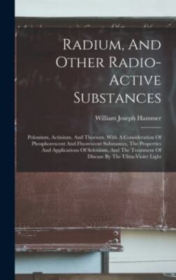 Radium, And Other Radio-active Substances: Polonium, Actinium, And Thorium. W...