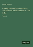 Catalogue Des Livres Et Manuscrits Composant La BibliothèQue De M. FéLix Solar A