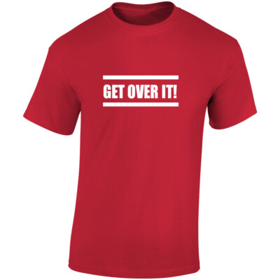 Get Over It -  T Shirt