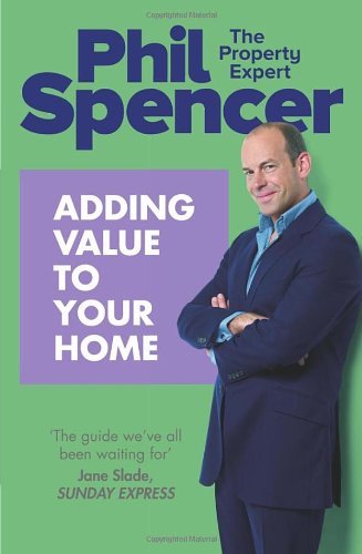 Adding Value to Your Home By Phil Spencer