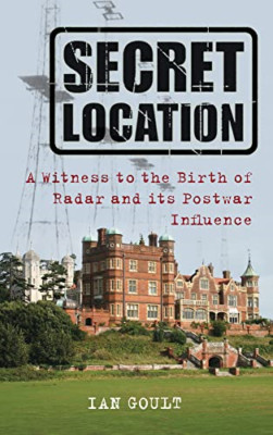Secret Location: A Witness to the Birth of Radar and it - Paperback NEW Goult, I