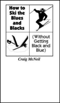 How to Ski the Blues and Blacks (Without Getting Black and Blue) by Craig McNeil
