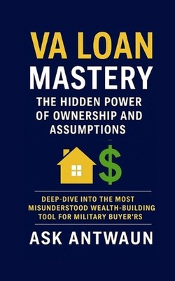 VA Loan Mastery: The Hidden Power Of Ownership And Assumptions by Antwaun Hill P