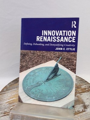 Innovation Renaissance Defining, Debunking & Demystifying Creativity John Ettlie