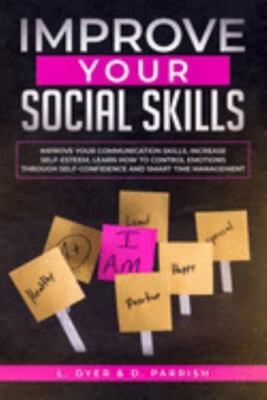 IMPROVE YOUR SOCIAL SKILLS: Improve Your Communication Skills, Increase Self-Est