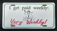 I GET PAID WEEKLY VERY WEAKLY METAL LICENSE PLATE-NEW-Sealed