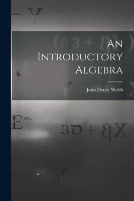 An Introductory Algebra by John Henry Walsh