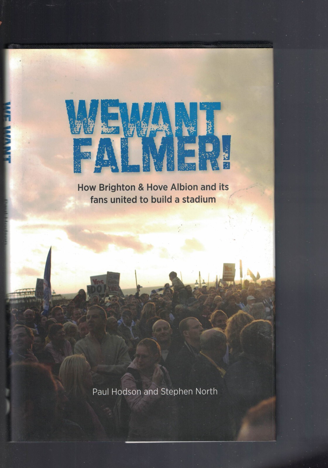 We Want Falmer! by Steve North and Paul Hodson = SIGNED = h/b, d/j tear, 1st imp