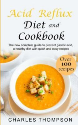 Acid Reflux Diet and Cookbook: The new complete guide to prevent gastric acid...