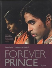 FOREVER PRINCE - STEVE PARKE - PREFAZIONE DI SHEILA R. - RIZZOLI - 2017
