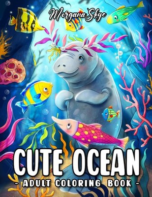 Cute Ocean: An Adult Coloring Book Featuring Adorable Sea Creatures, Beautiful C