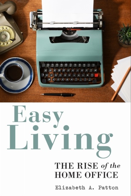 Easy Living – The Rise of the Home Office Patton Paperback John Wiley & Sons
