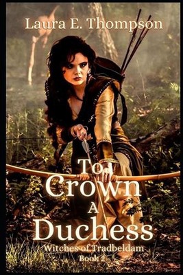 To Crown A Duchess: Witches of Tradbeldam by Laura E. Thompson Paperback Book