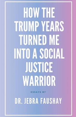 How The Trump Years Turned Me Into A Social Justice Warrior by Jebra Faushay Pap