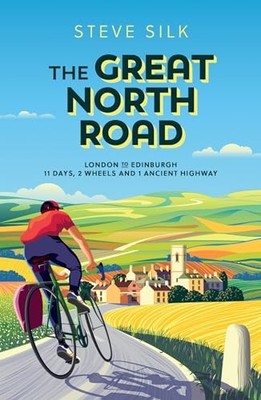 The Great North Road: London to Edinburgh - 11 Days, 2 by Silk, Steve 1800070497
