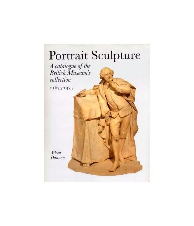 Portrait Sculpture in the British Museum: A Catalogue of the British Museum Coll
