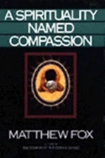 A Spirituality Named Compassion: And the Healing of the Global Village,...