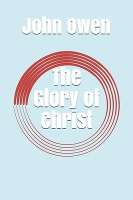 The Glory of Christ - paperback Owen, John